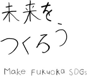 未来をつくろう  Make Fukuoka SDGs